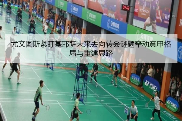尤文图斯紧盯基耶萨未来去向转会谜题牵动意甲格局与重建思路